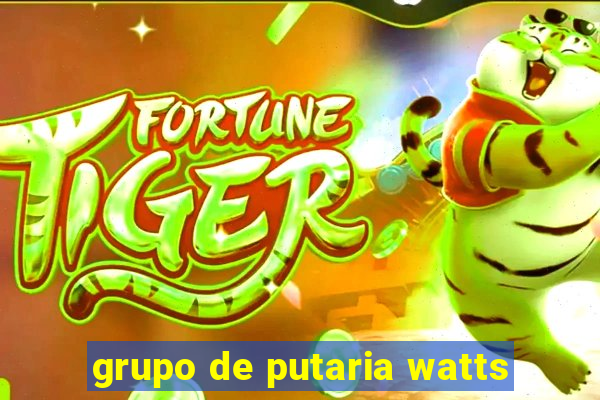 grupo de putaria watts